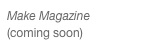 Make Magazine (coming soon)
